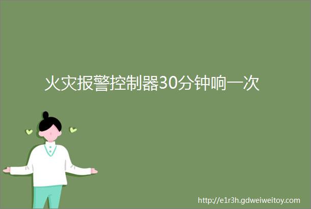 火灾报警控制器30分钟响一次